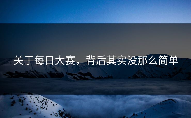 关于每日大赛，背后其实没那么简单