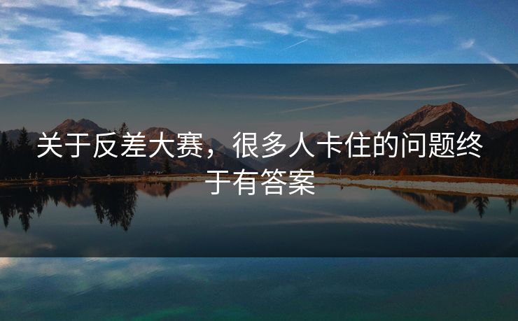 关于反差大赛，很多人卡住的问题终于有答案