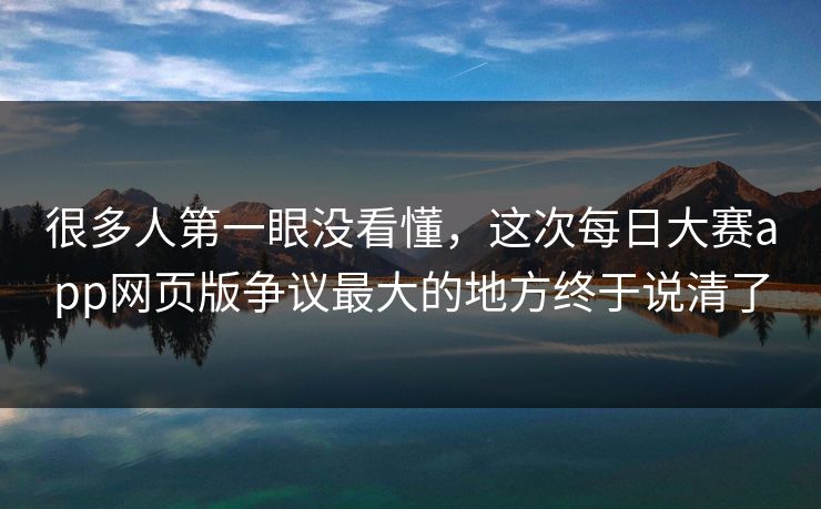 很多人第一眼没看懂，这次每日大赛app网页版争议最大的地方终于说清了