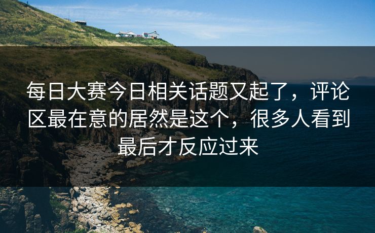 每日大赛今日相关话题又起了，评论区最在意的居然是这个，很多人看到最后才反应过来